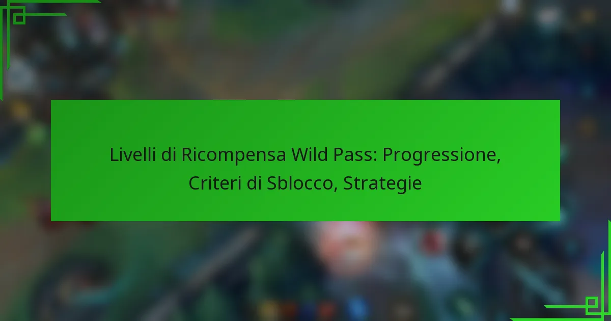 Livelli di Ricompensa Wild Pass: Progressione, Criteri di Sblocco, Strategie
