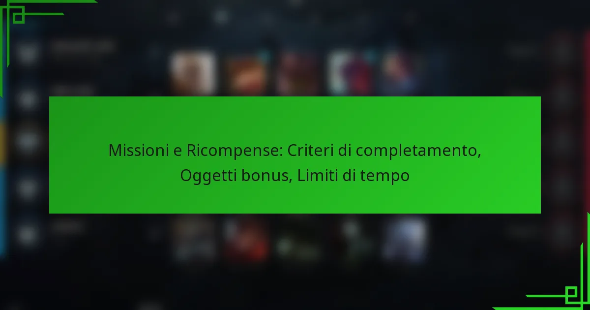 Missioni e Ricompense: Criteri di completamento, Oggetti bonus, Limiti di tempo