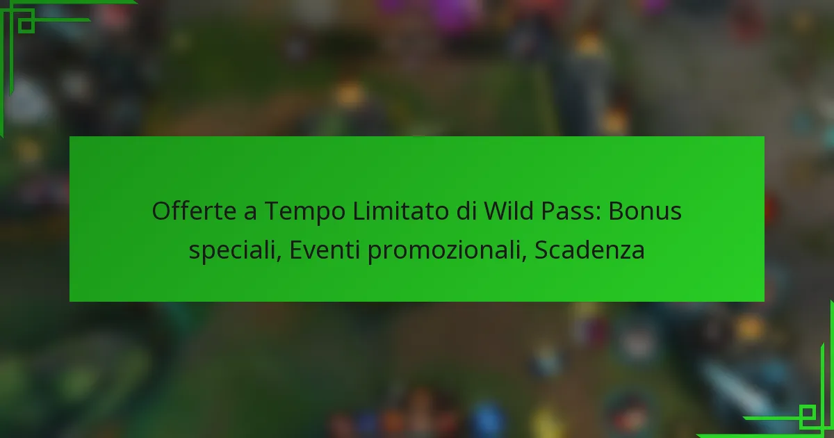 Offerte a Tempo Limitato di Wild Pass: Bonus speciali, Eventi promozionali, Scadenza