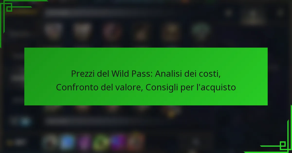 Prezzi del Wild Pass: Analisi dei costi, Confronto del valore, Consigli per l’acquisto