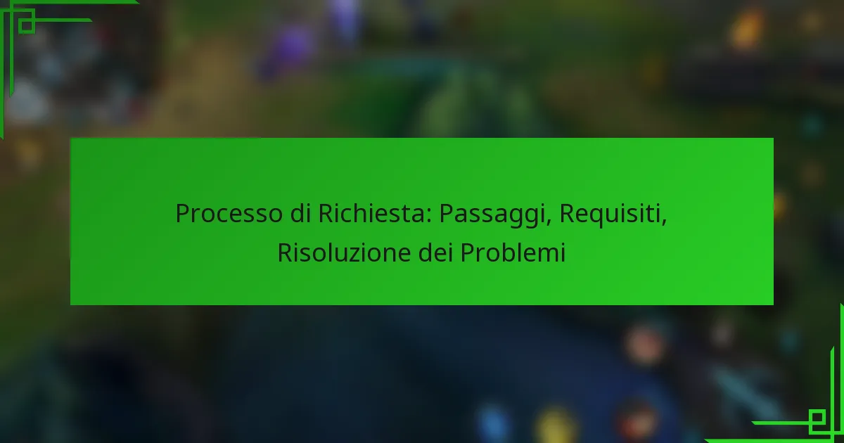 Processo di Richiesta: Passaggi, Requisiti, Risoluzione dei Problemi