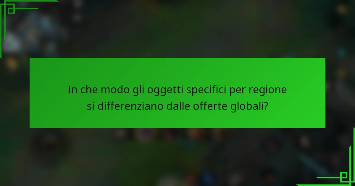 In che modo gli oggetti specifici per regione si differenziano dalle offerte globali?