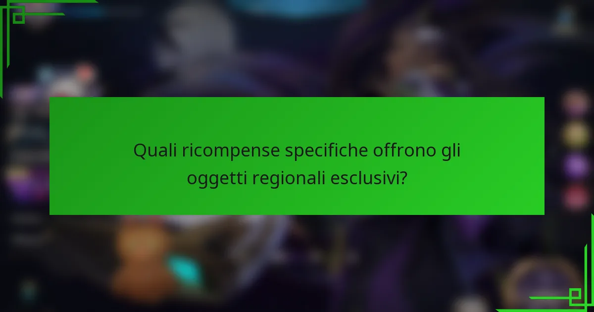 Quali ricompense specifiche offrono gli oggetti regionali esclusivi?