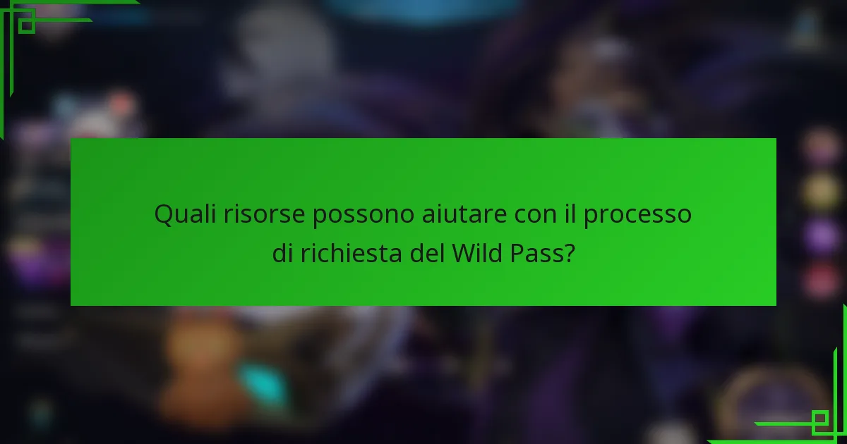 Quali risorse possono aiutare con il processo di richiesta del Wild Pass?