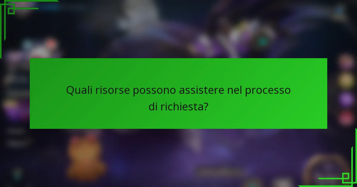 Quali risorse possono assistere nel processo di richiesta?