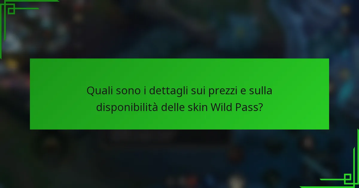 Quali sono i dettagli sui prezzi e sulla disponibilità delle skin Wild Pass?