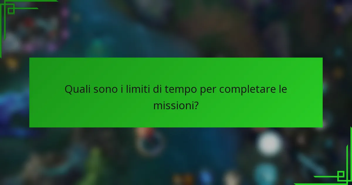 Quali sono i limiti di tempo per completare le missioni?