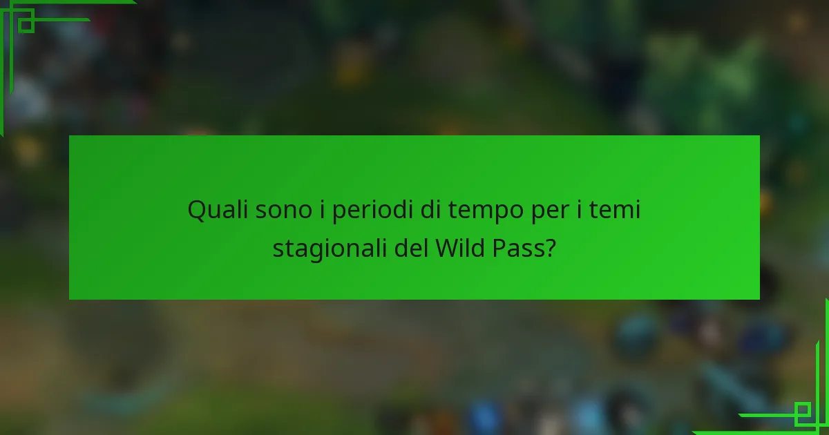Quali sono i periodi di tempo per i temi stagionali del Wild Pass?