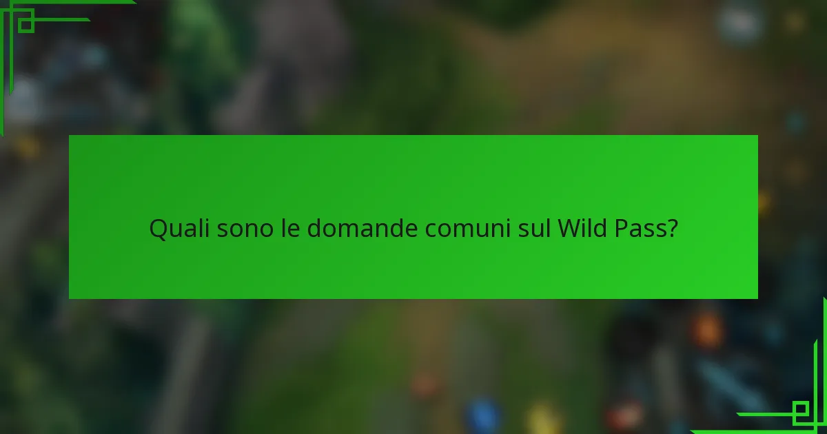Quali sono le domande comuni sul Wild Pass?