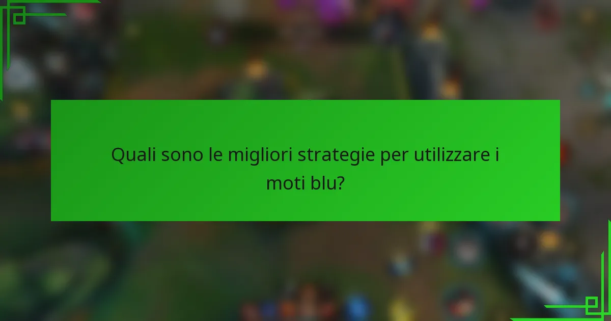 Quali sono le migliori strategie per utilizzare i moti blu?
