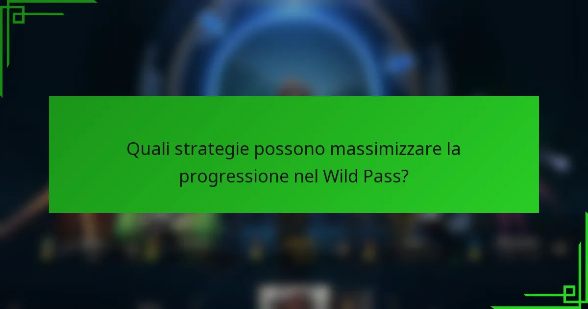 Quali strategie possono massimizzare la progressione nel Wild Pass?