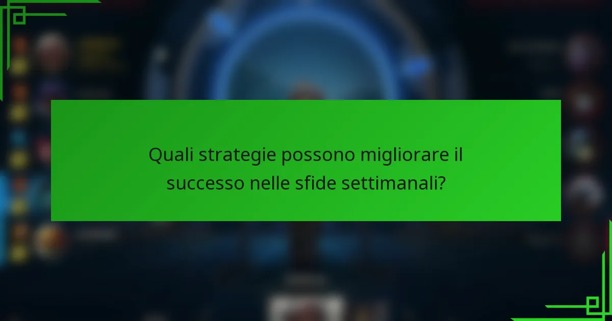 Quali strategie possono migliorare il successo nelle sfide settimanali?