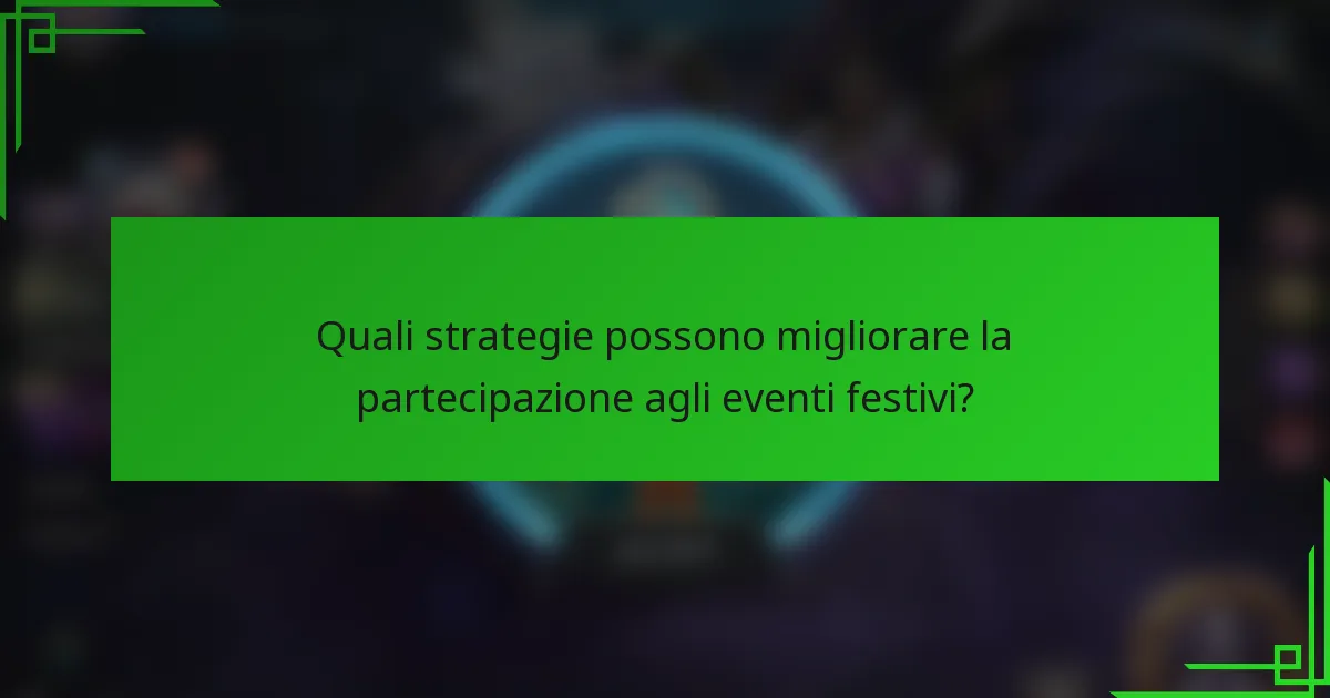 Quali strategie possono migliorare la partecipazione agli eventi festivi?